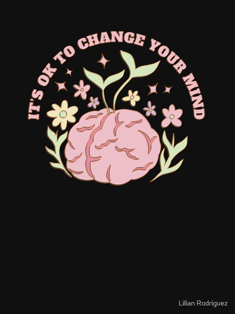 It's Ok To Change Your Mind by Lilian Rodriguez