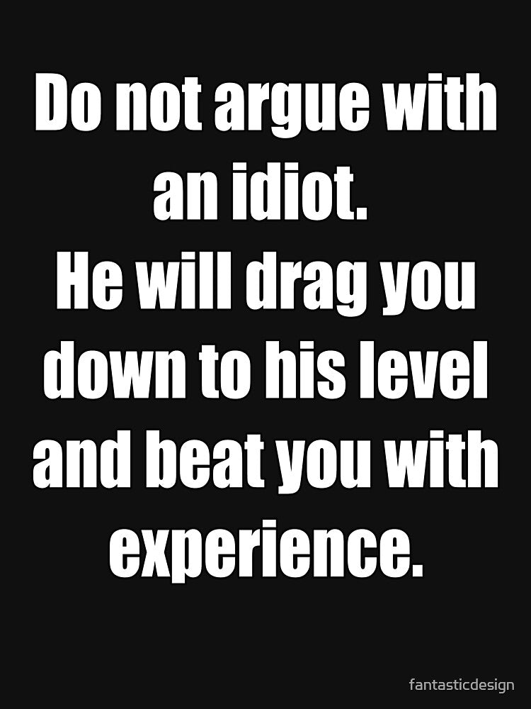 Funny Sarcastic Humor Do Not Argue With An Idiot. He Will Drag You Down by fantasticdesign