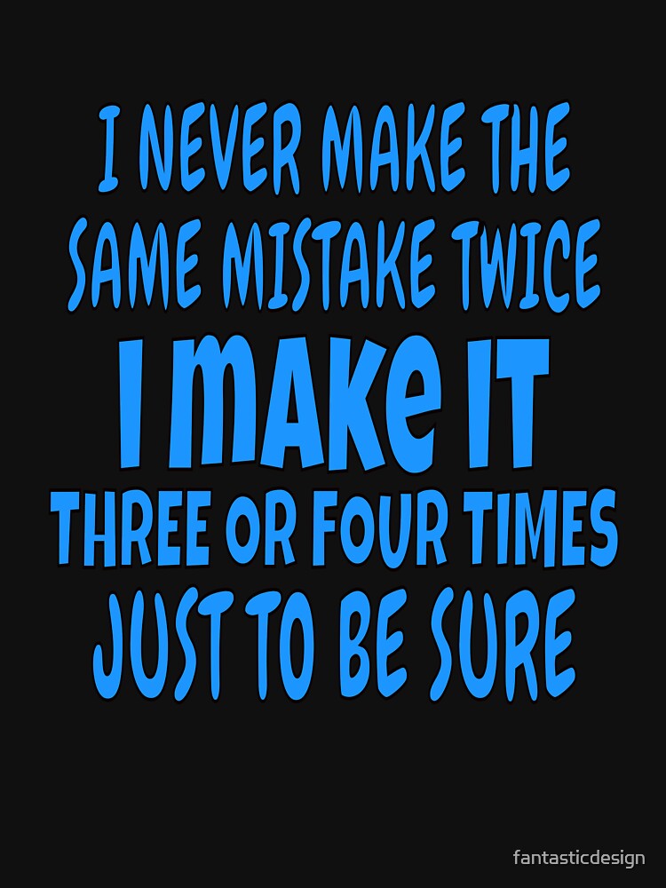I Never Make The Same Mistake Twice Funny Sarcastic Saying by fantasticdesign