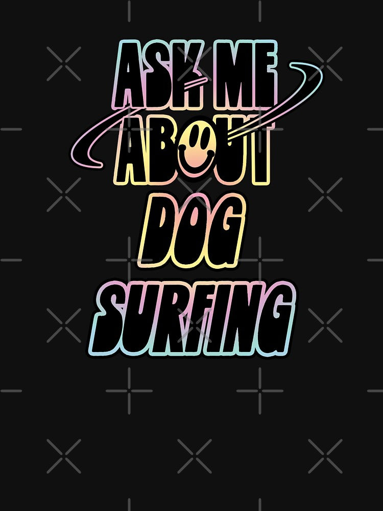 Ask Me About Dog Surfing by orlumbuspirate