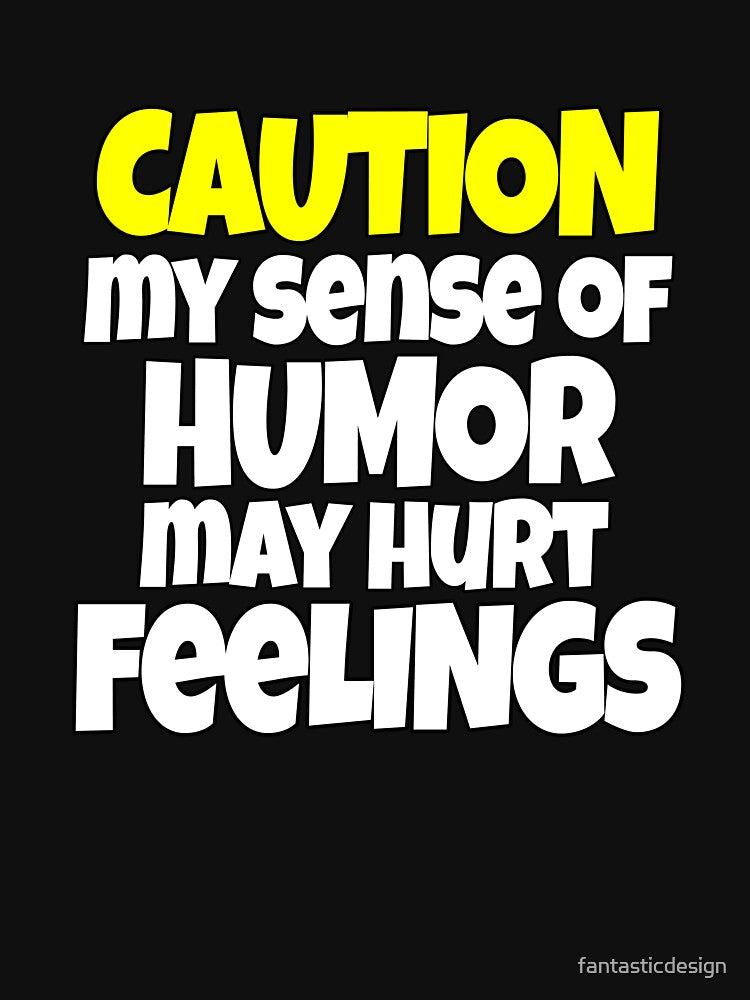 Sarcastic Saying Caution My Sense Of Humor May Hurt Feelings by fantasticdesign