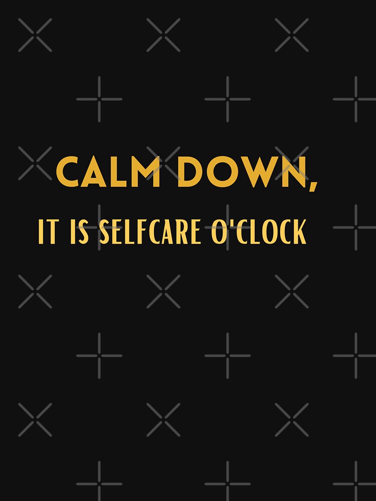 Calm down, it is selfcare o'clock by Cactus202