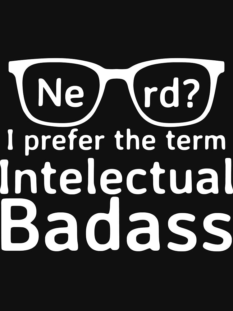 Nerd? I prefer the term Intelectual Badass by NikkolaM