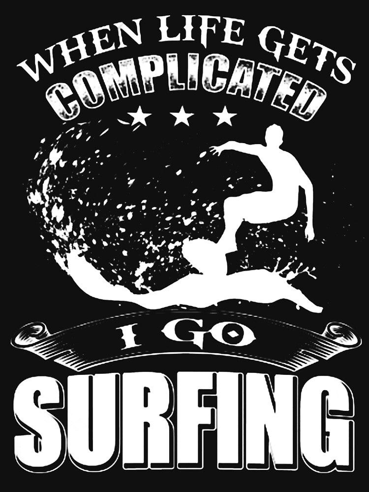 When Life Gets Complicated, I Go Surfing by GeniusDesignArt