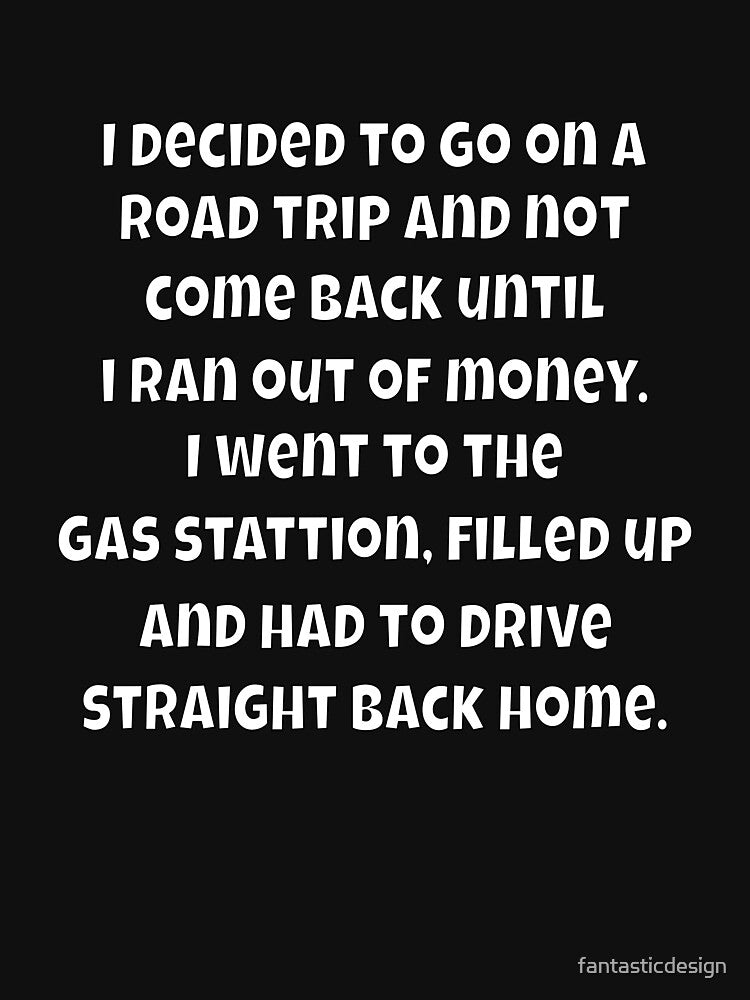 Funny Sarcastic Humor I Decided To Go On A Road Trip And Not Come Back by fantasticdesign