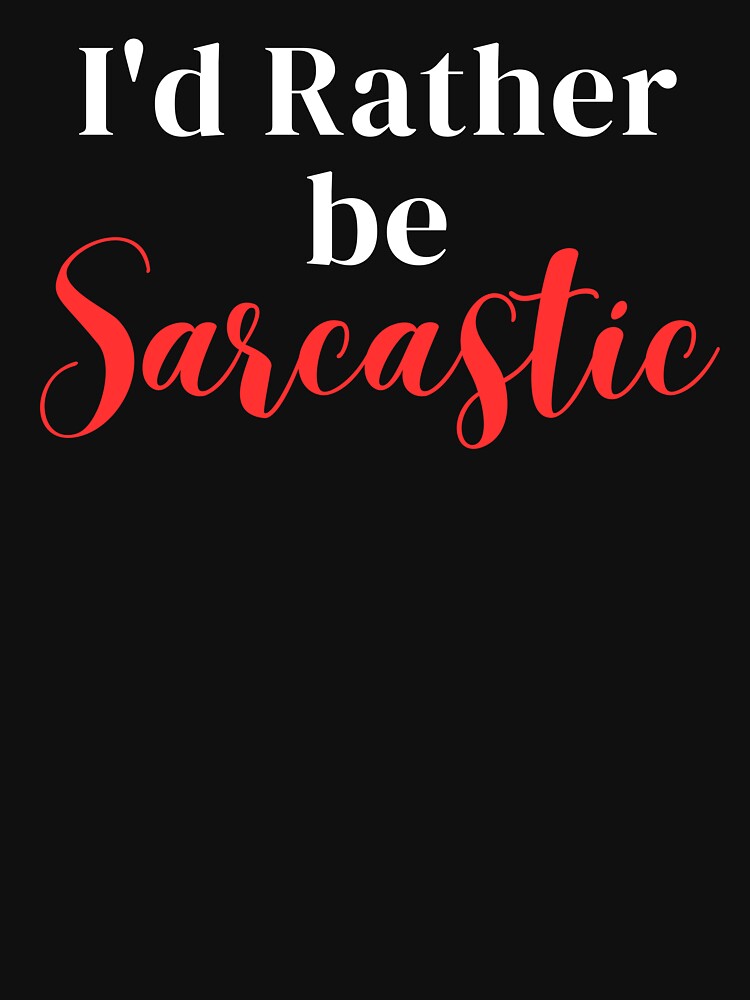 I'd rather be sarcastic by greenbluearts