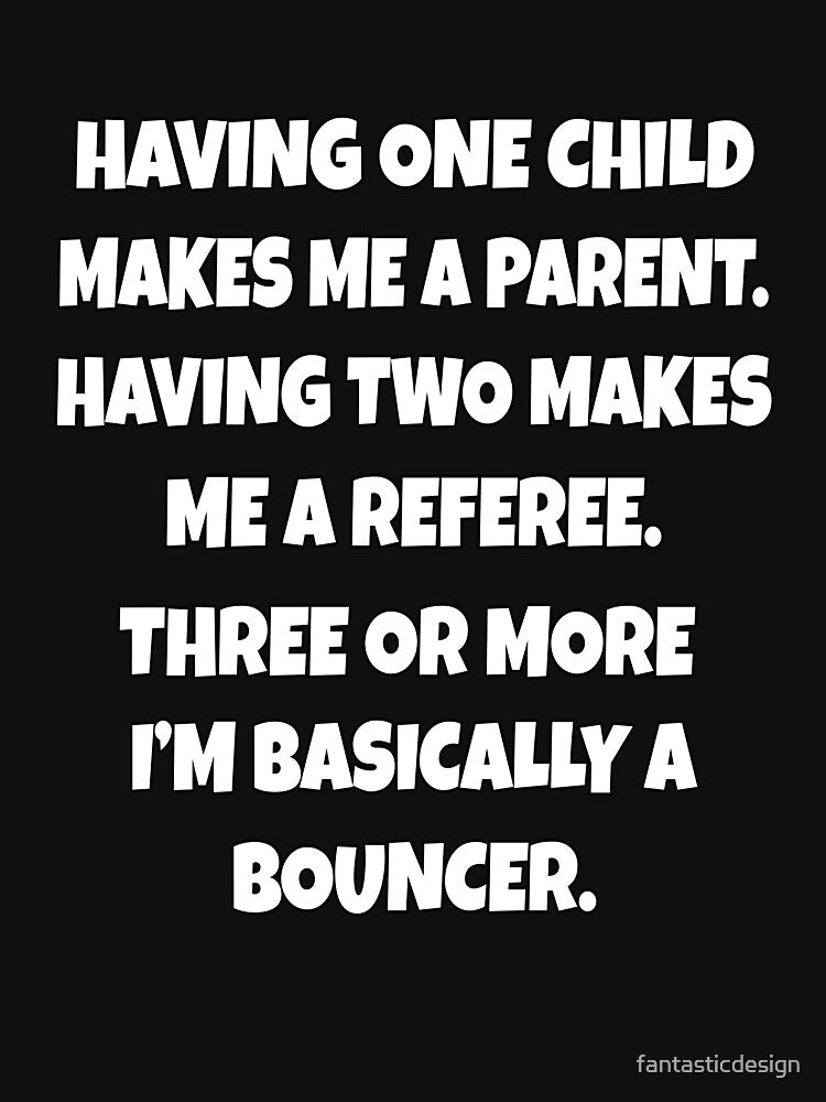 Funny Sarcastic Humor Having One Child Makes Me A Parent by fantasticdesign