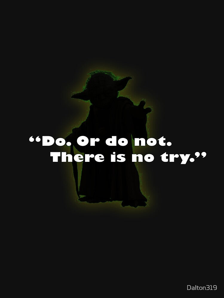 “Do. Or do not. There is no try.” by Dalton319