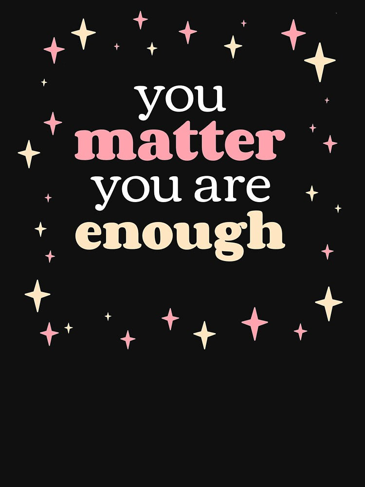 You Matter You Are Enough - Cute Stars Self Care Reminder by jacks-tees