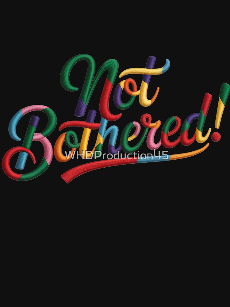 Not Bothered – Bold Confident Quote Colorful Typography Design by WHDProduction45