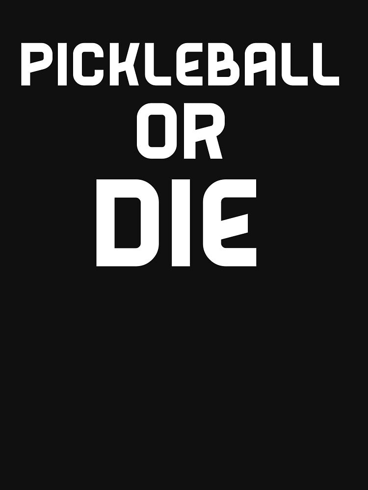 Pickleball or Die by Allaouitige4