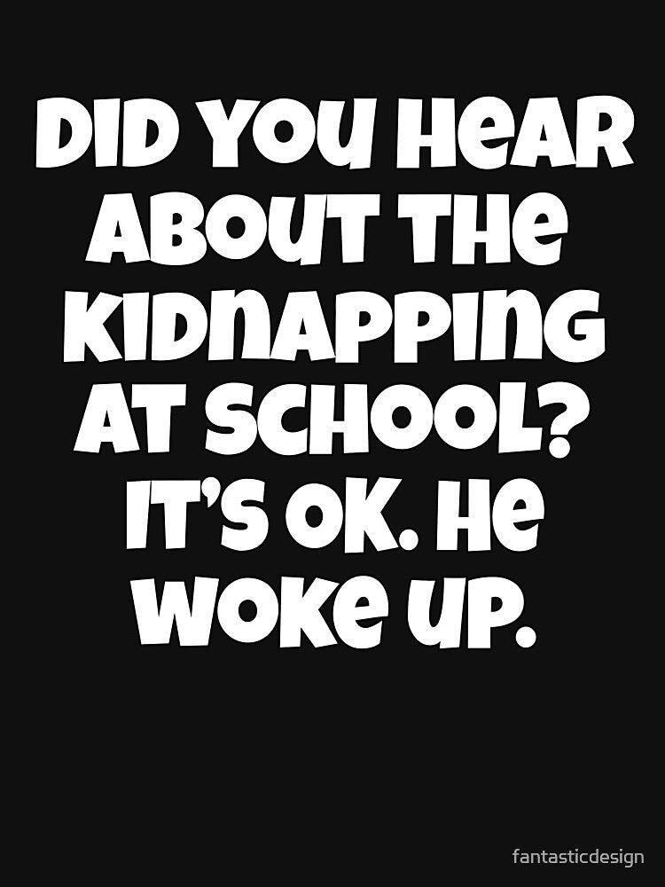 Funny Sarcastic Pun Humor Did You Hear About The Kidnapping At School by fantasticdesign