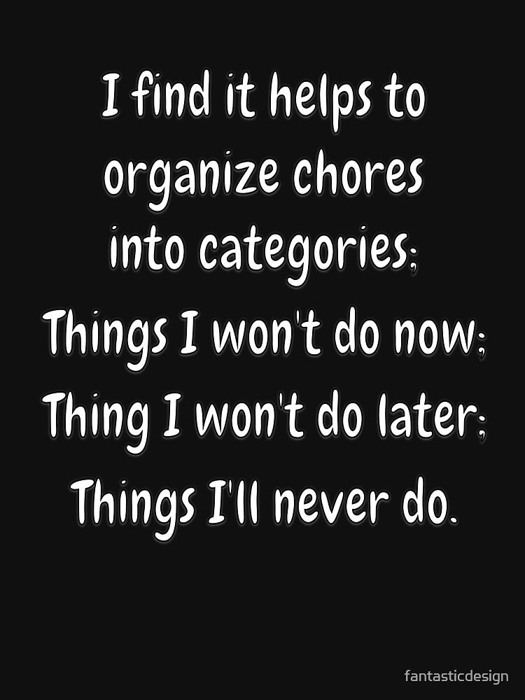 Funny Sarcastic Humor I Find It Helps To Organize Chores Into Categories by fantasticdesign