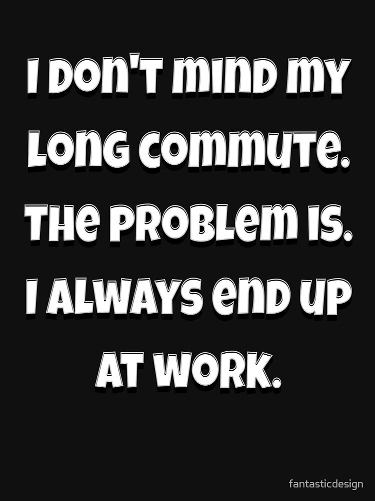 Funny Sarcastic Humor I Don’t Mind My Long Commute by fantasticdesign