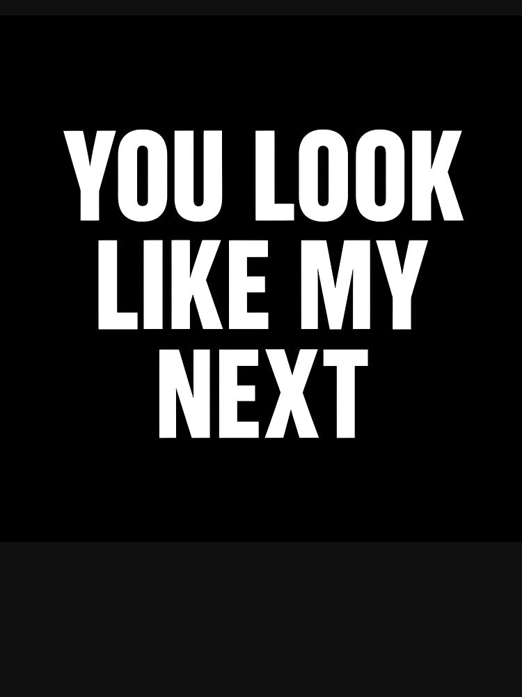 The "You Look Like My Next" Conversation Starter T-Shirt by sreenathreddyk