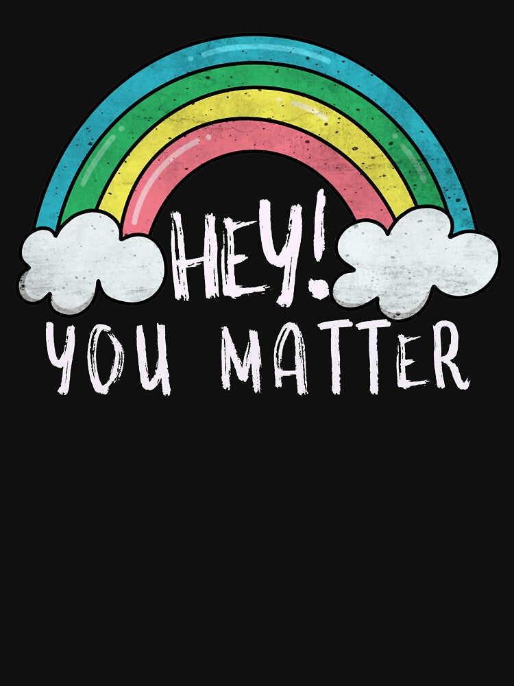 You Matter Rainbow - Self Care Reminder by jacks-tees