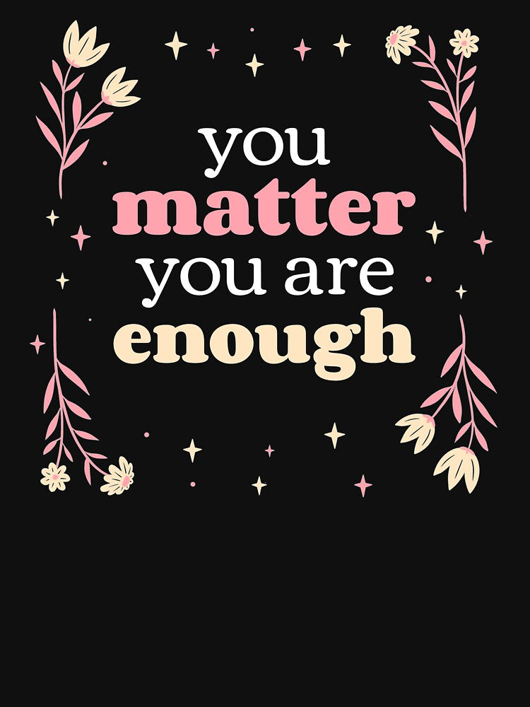 You Matter You Are Enough - Self Care Reminder by jacks-tees