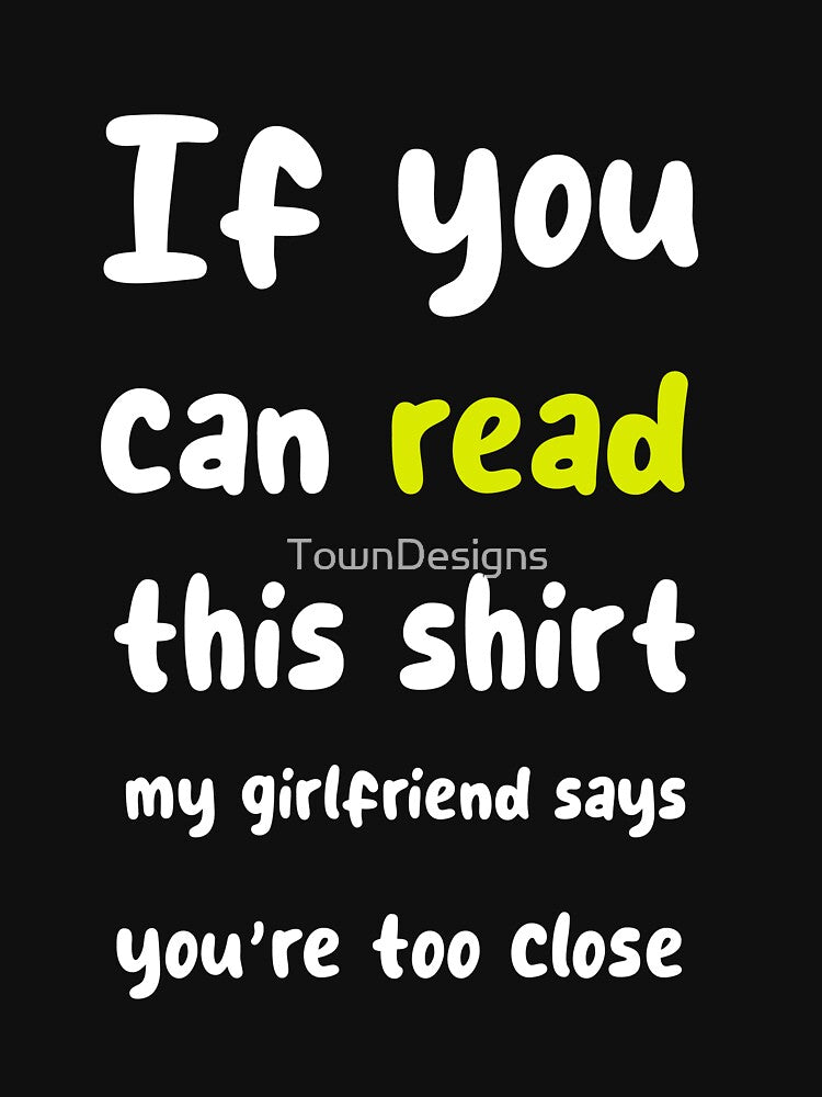 funny girlfriend if you can read this my girlfriend says you're too close sarcastic by TownDesigns