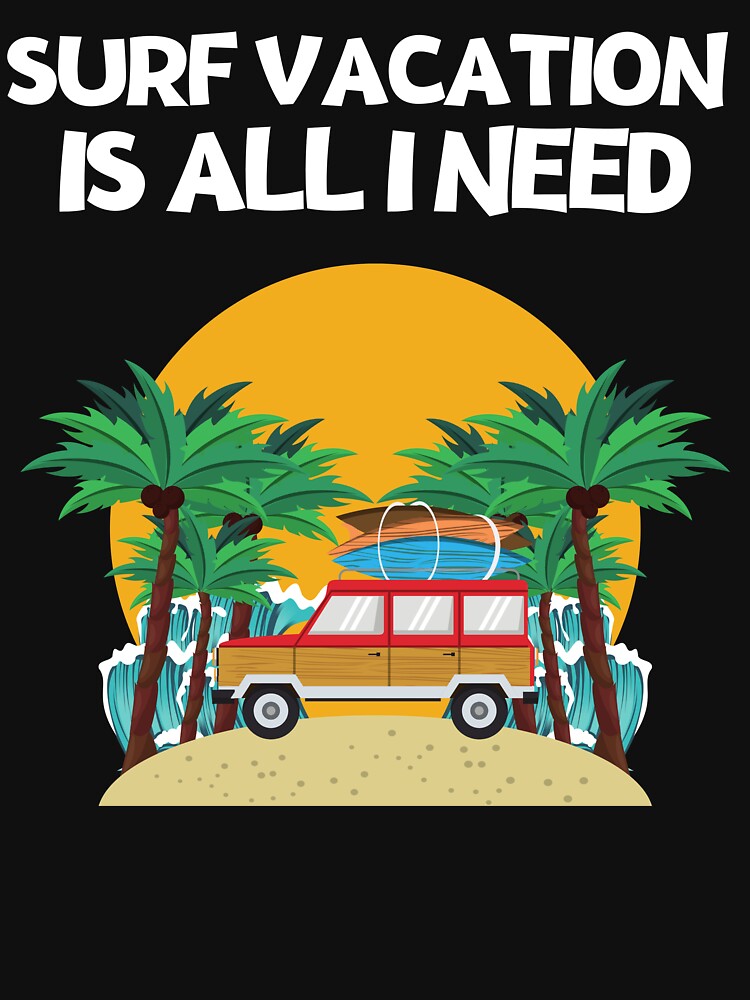SURF VACATION IS ALL I NEED by MJ96-PRO