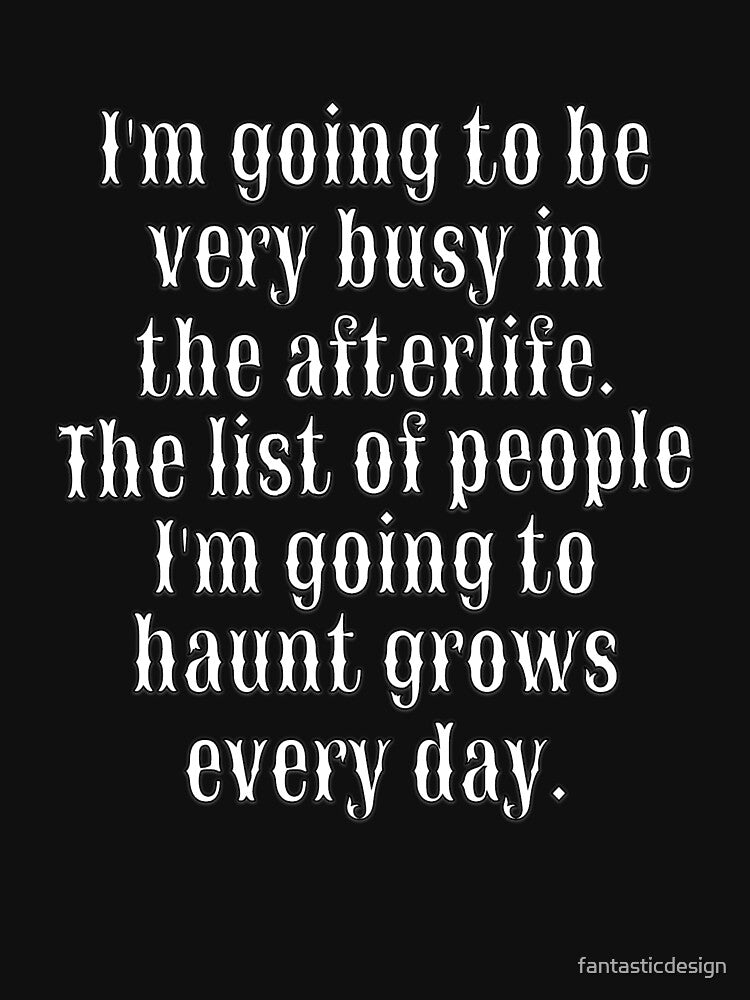 Funny Sarcastic Humor I’m Going To Be Very Busy In The Afterlife by fantasticdesign