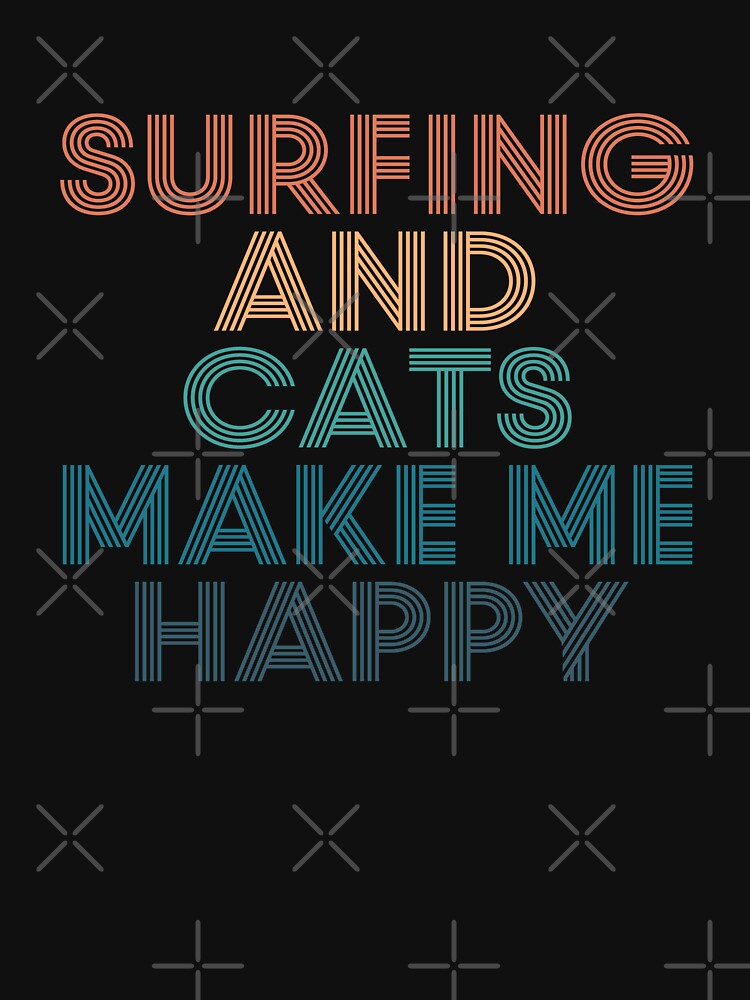 Surfing And Cats Make Me Happy- Gift for Surfing & Cats Fans by kindxinn