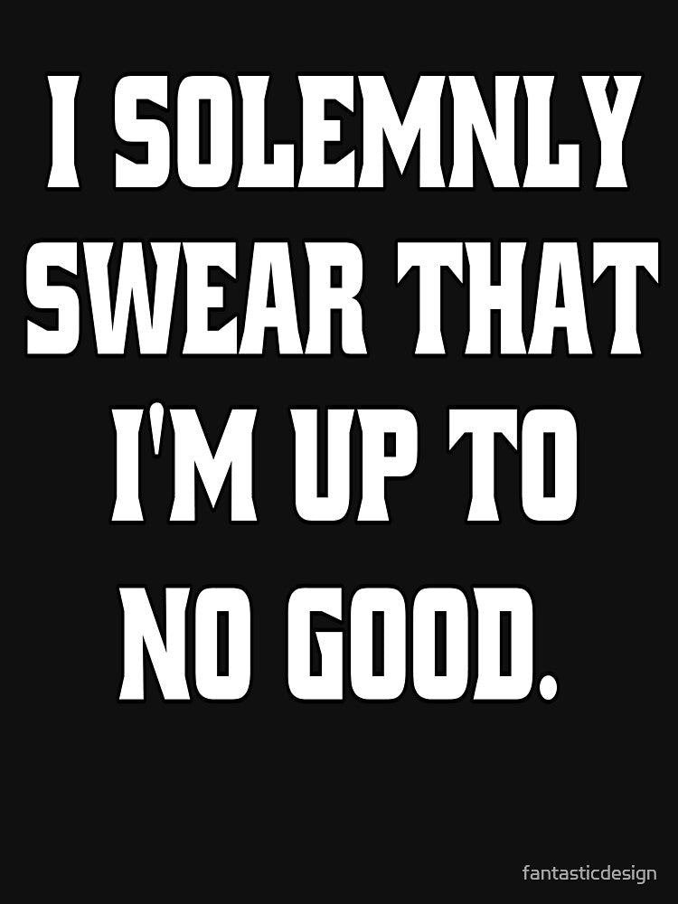 Funny Sarcastic Humor I Solemnly Swear That I’m Up To No Good. by fantasticdesign