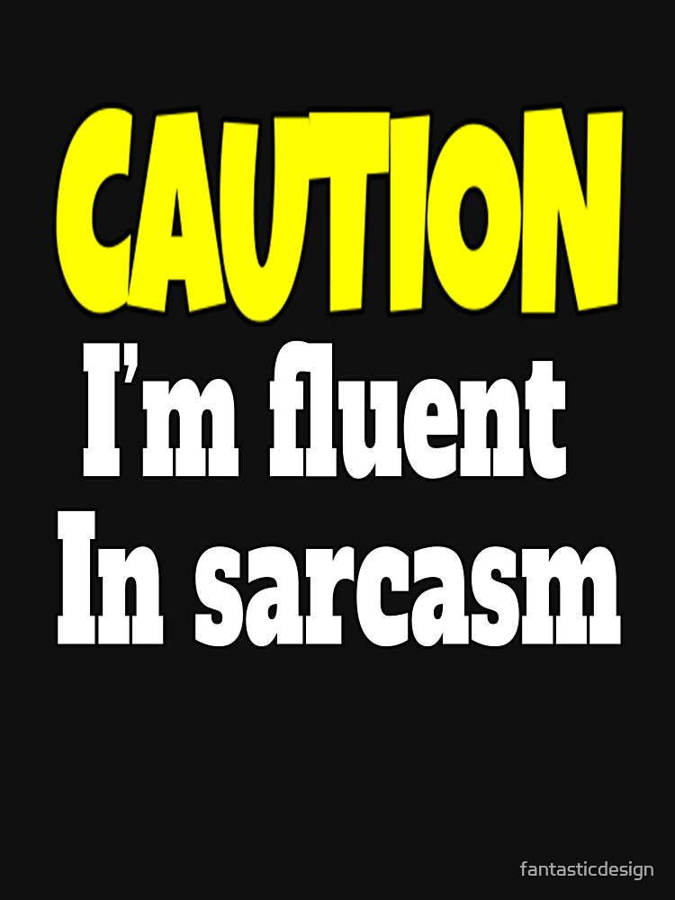 Funny Sarcastic Humor Caution I'm Fluent In Sarcasm by fantasticdesign