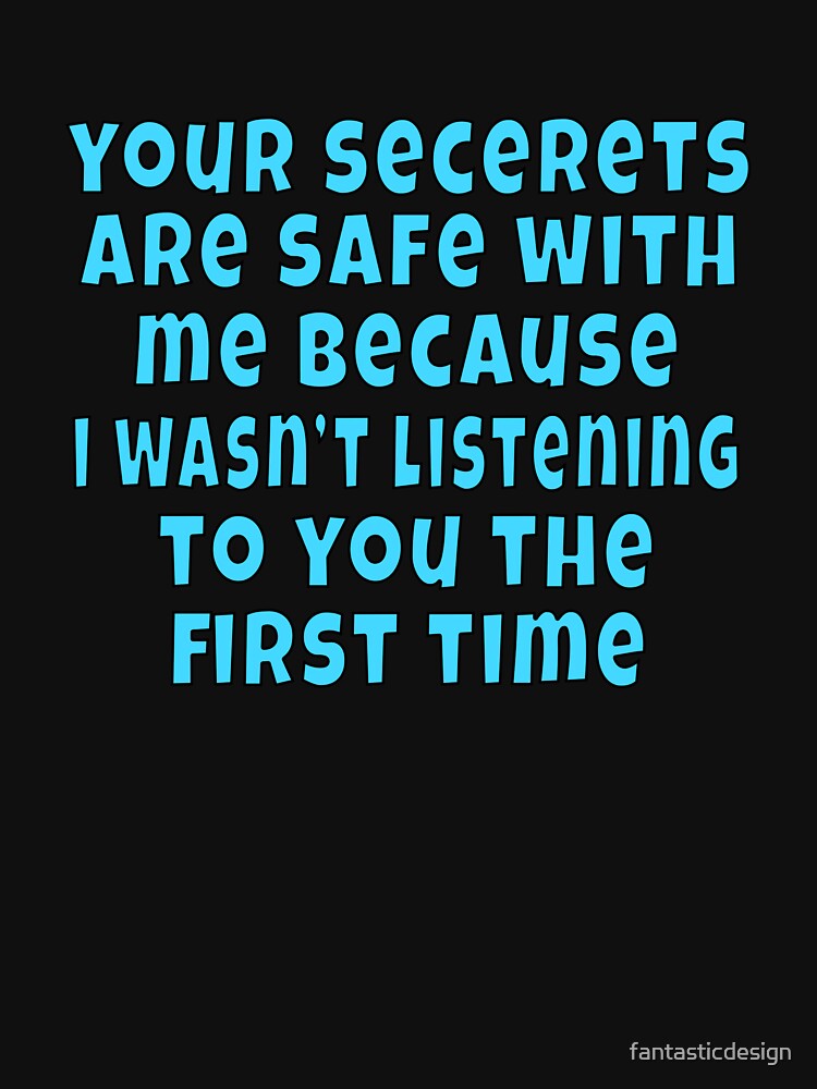 Funny Sarcastic Saying Your Secrets Are Safe With Me by fantasticdesign