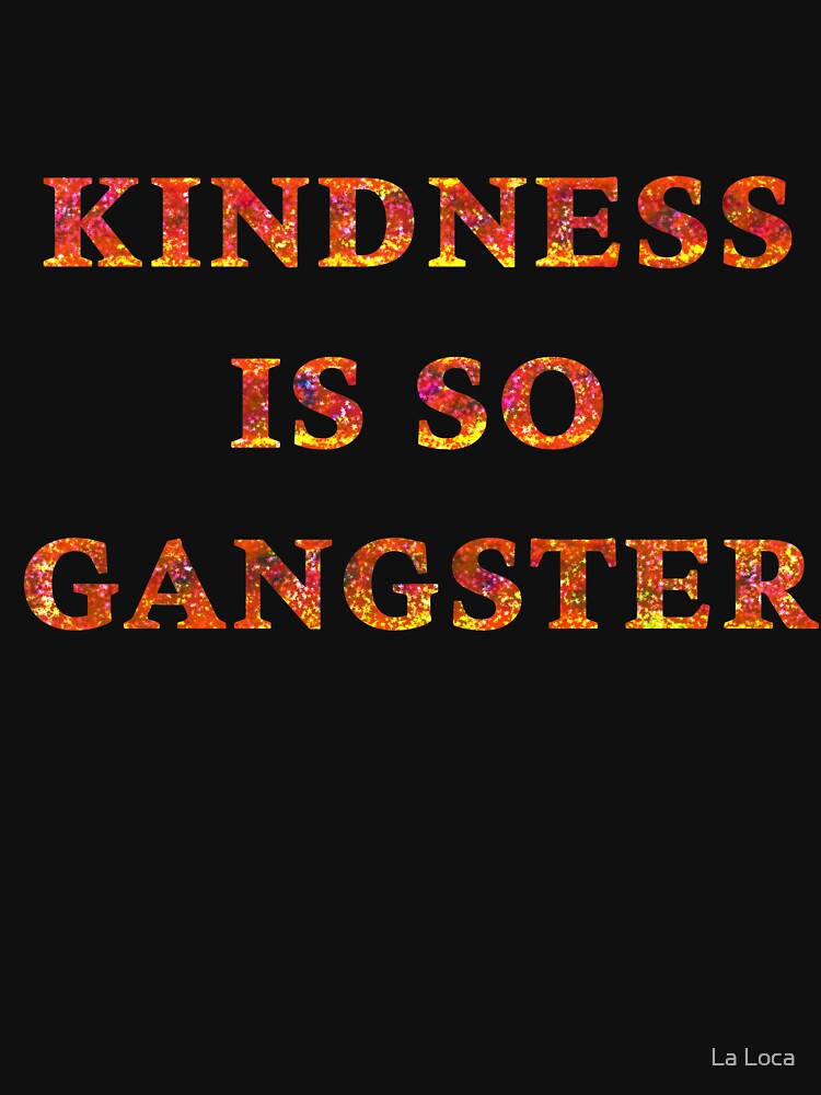 KINDNESS IS SO GANSTER. POSITIVE QUOTES by La Loca