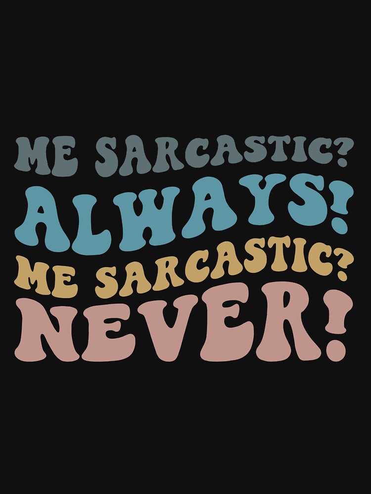 Me sarcastic always Me sarcastic never by RedStormCrafts