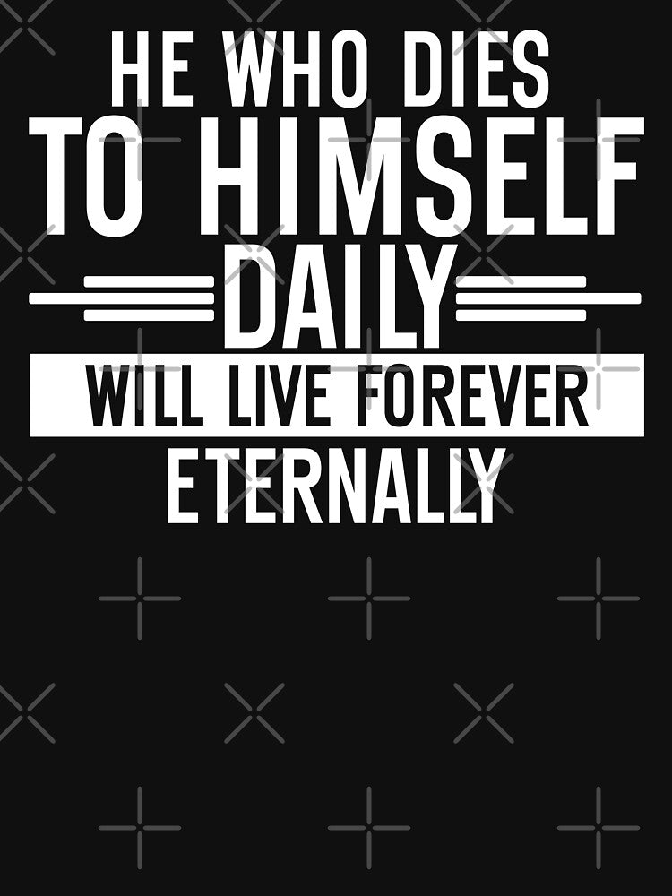 He Who Dies To Himself Daily Will Live Forever Eternally by hautehub