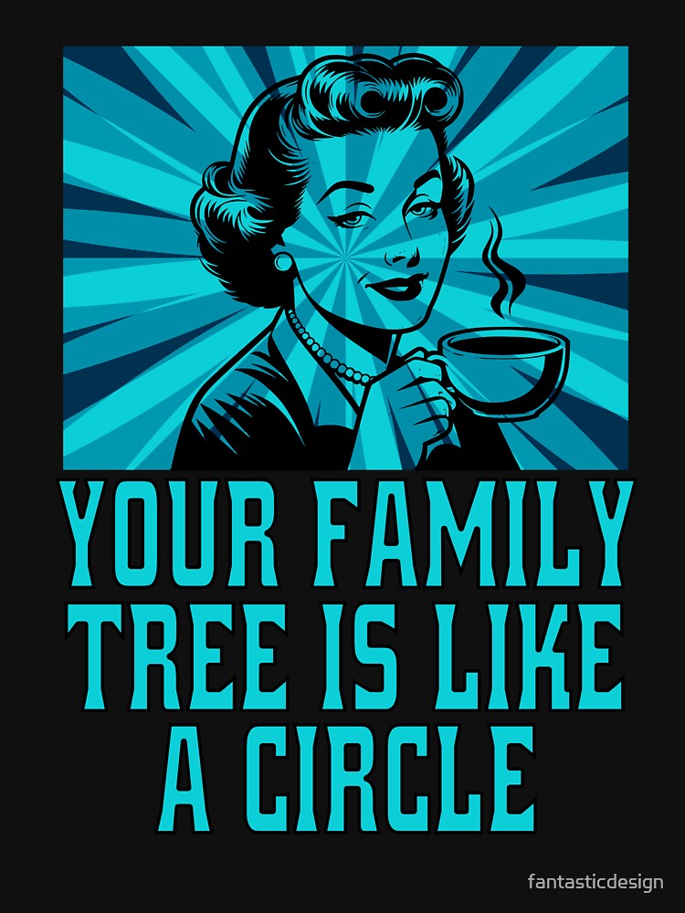 Funny Sarcastic Humor Your Family Tree Is Like A Circle by fantasticdesign
