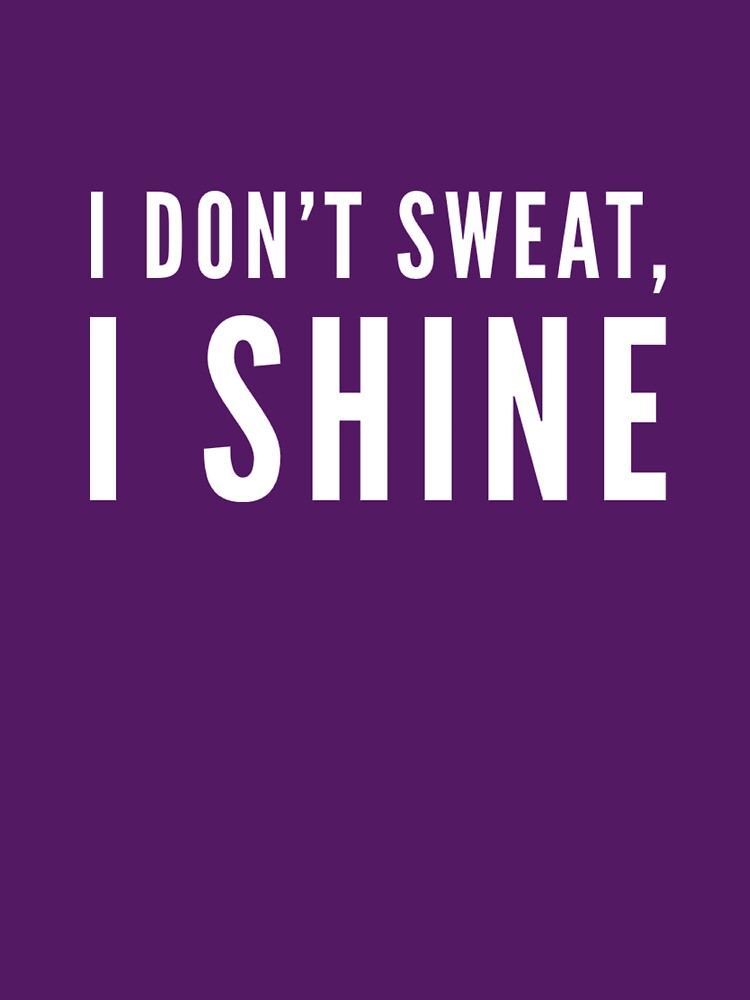 I Don't Sweat, I Shine by keriannhill