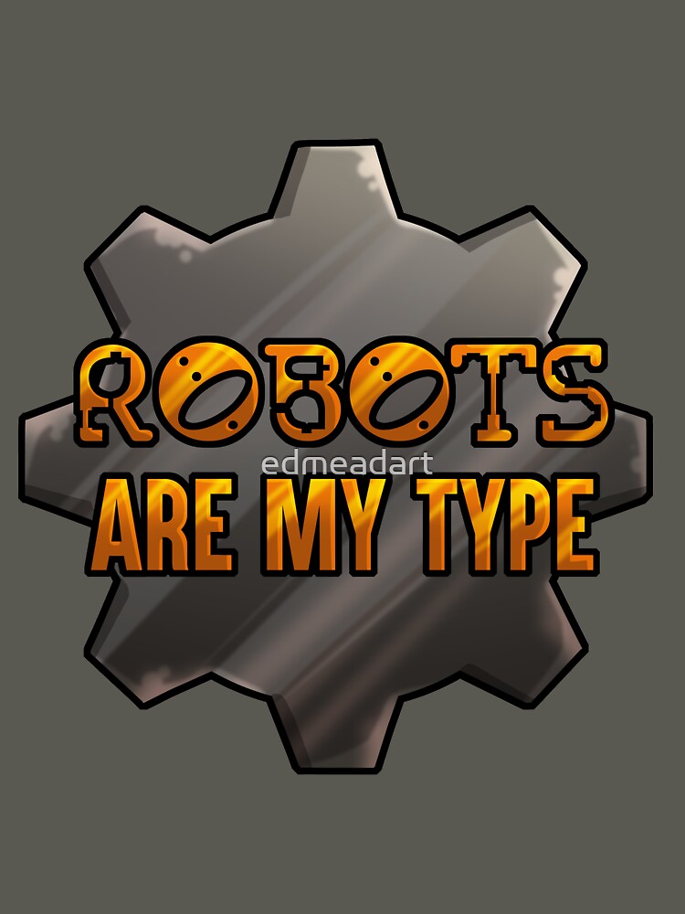 Robots Are My Type by edmeadart