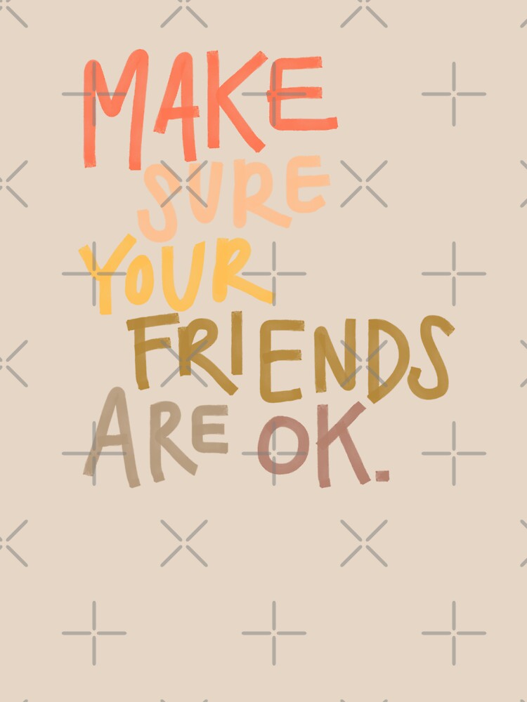 Make Sure Your Friends are OK by heyvictyhey