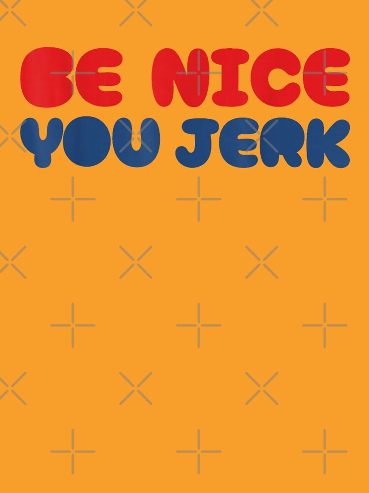 Be Nice You Jerk by ivotee
