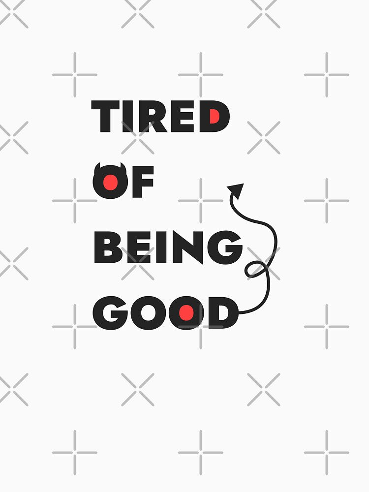 Tired Of Being Good by K Design Store