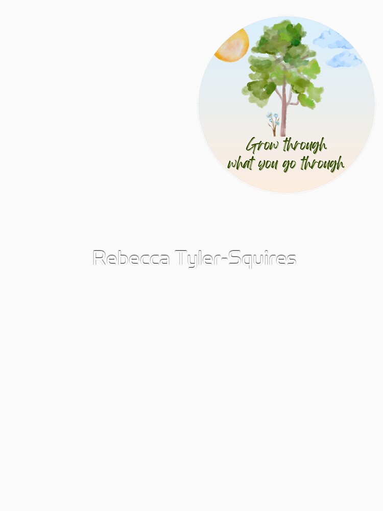 Grow through what you go through by Rebecca Tyler-Squires