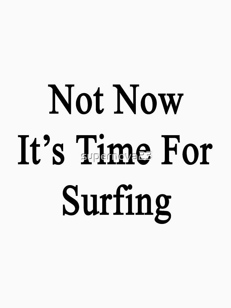 Not Now It's Time For Surfing by supernova23