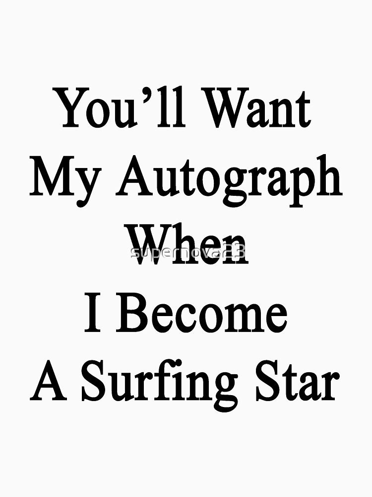 You'll Want My Autograph When I Become A Surfing Star by supernova23