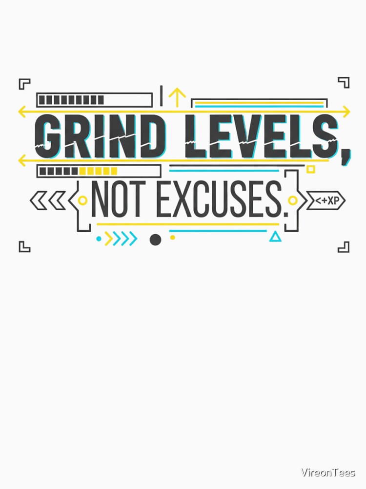 I Grind Levels, Not Excuses by VireonTees