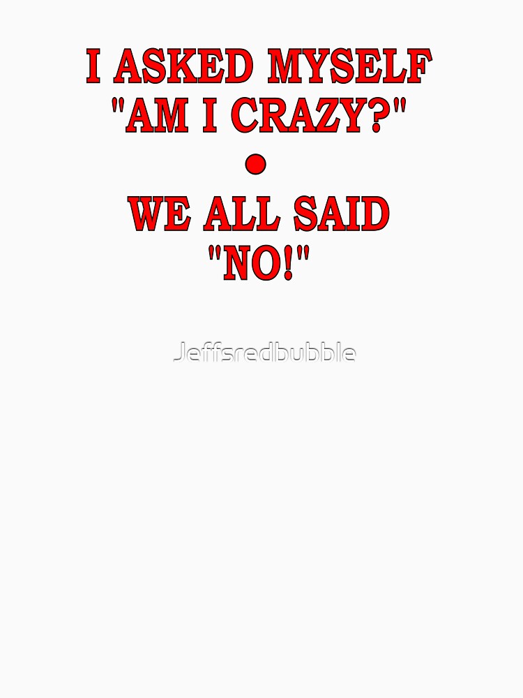 AM I Crazy? by Jeffsredbubble
