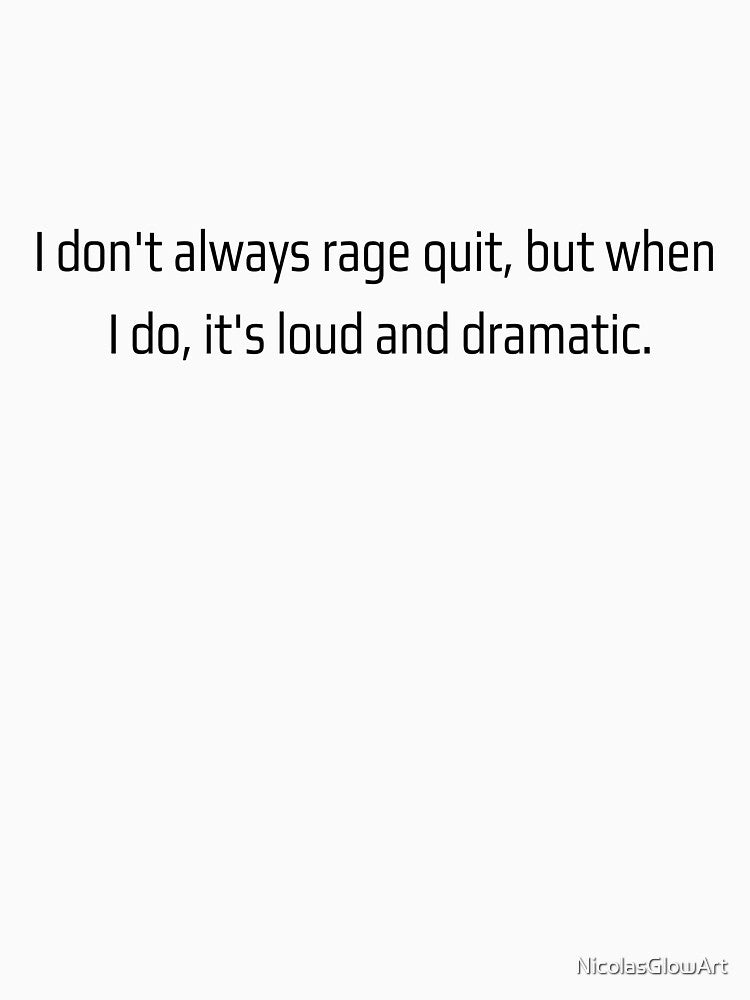 I don't Always Rage Quit But When I do It's Loud And Dramatic by NicolasGlowArt