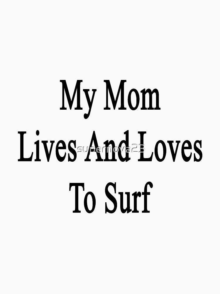 My Mom Lives And Loves To Surf by supernova23