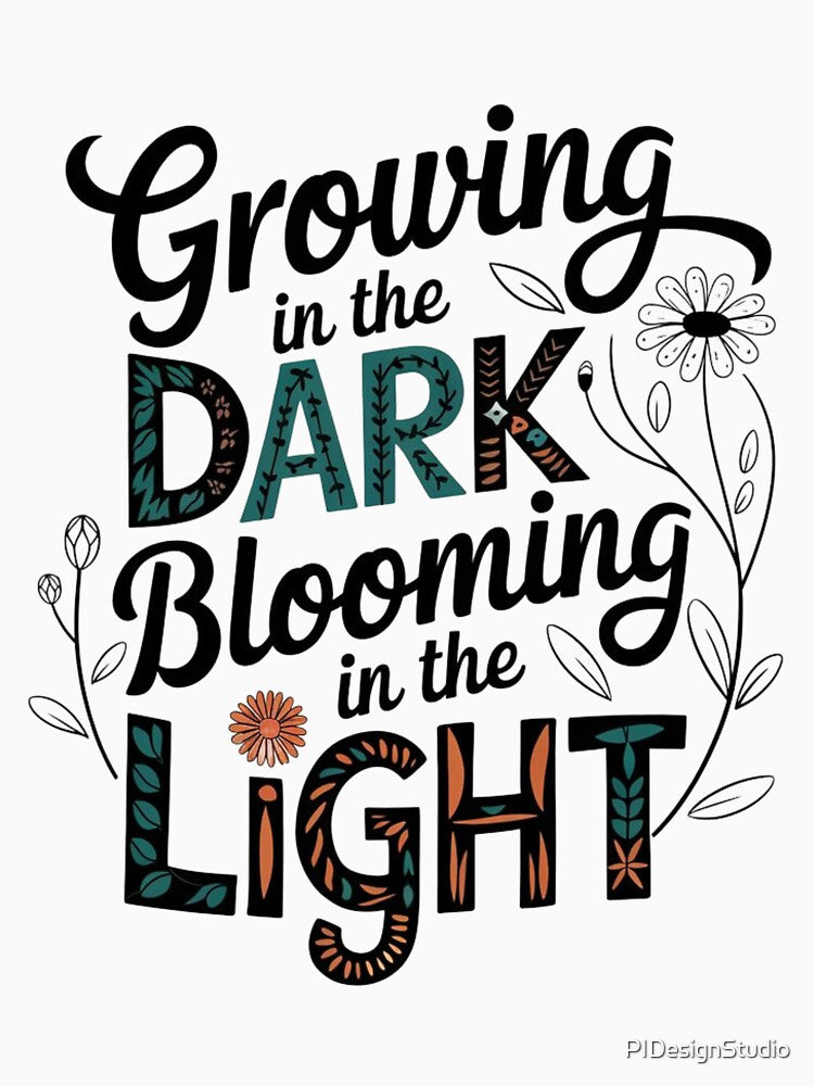 Inspirational Quotes -  Growing in the dark blooming in the light by pnidesign