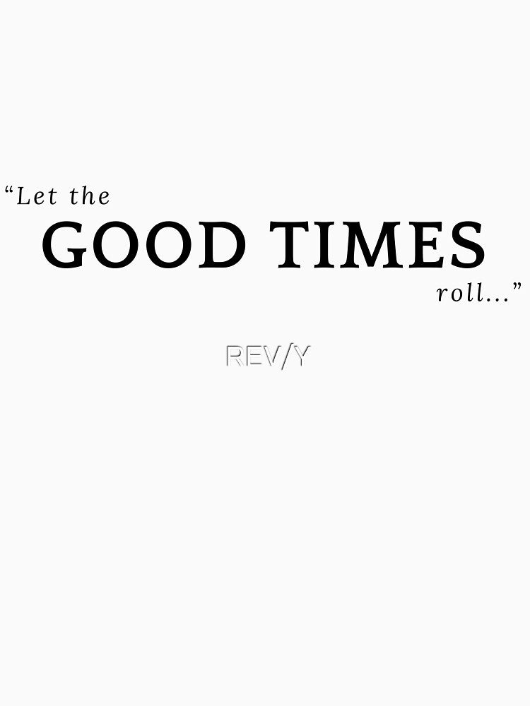 Let the good times roll quote by REV/Y