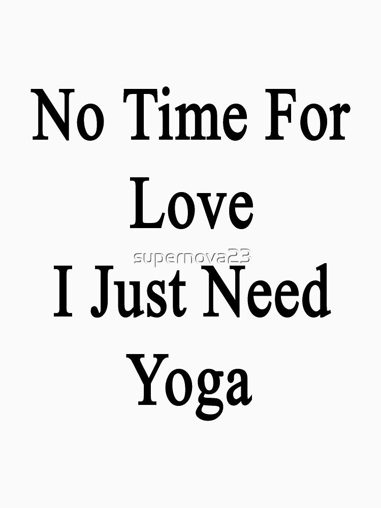 No Time For Love I Just Need Yoga by supernova23