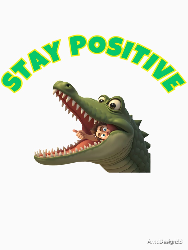 "Stay Positive - Stay positive - Funny Crocodile T-Shirt by ArnoDesign33