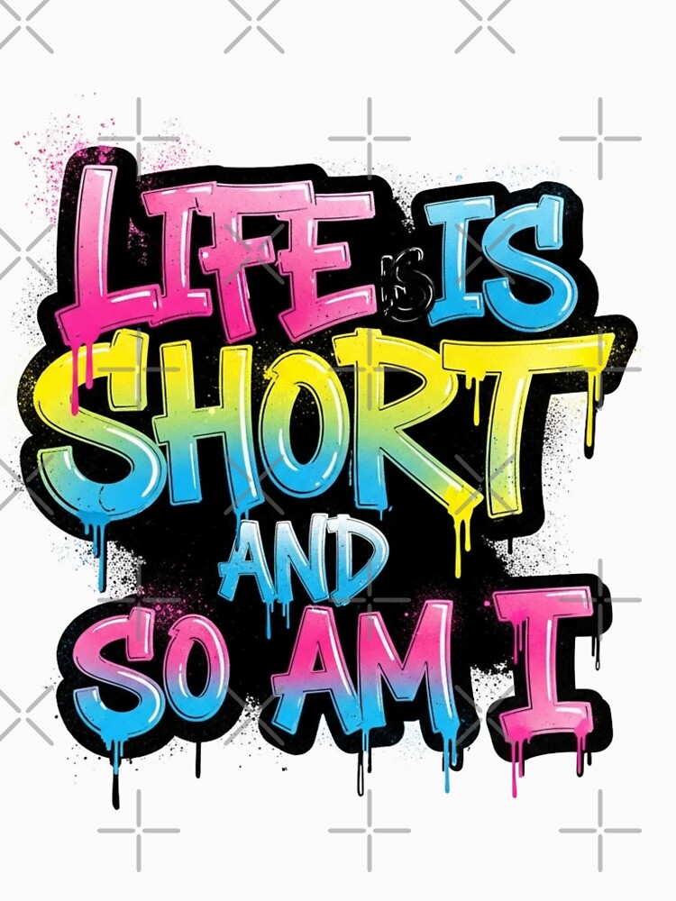 Life is Short, So Am I - Bold Funny Statement Quote by HEL-GSHOP