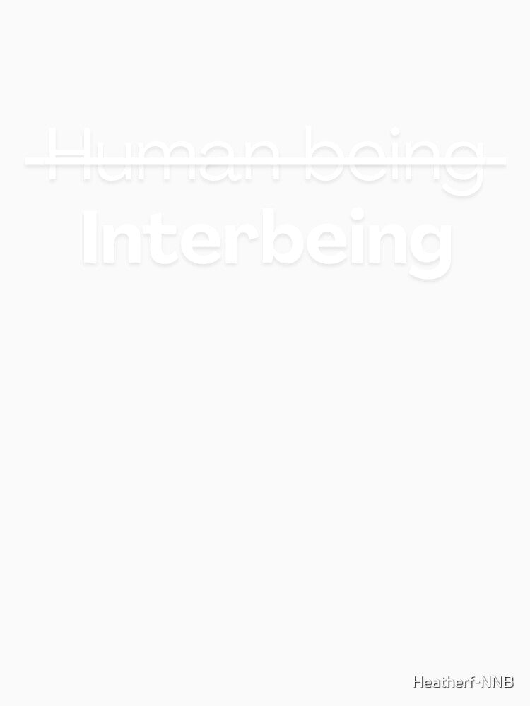 Interbeing not Human Being - white lettering by Heatherf-NNB